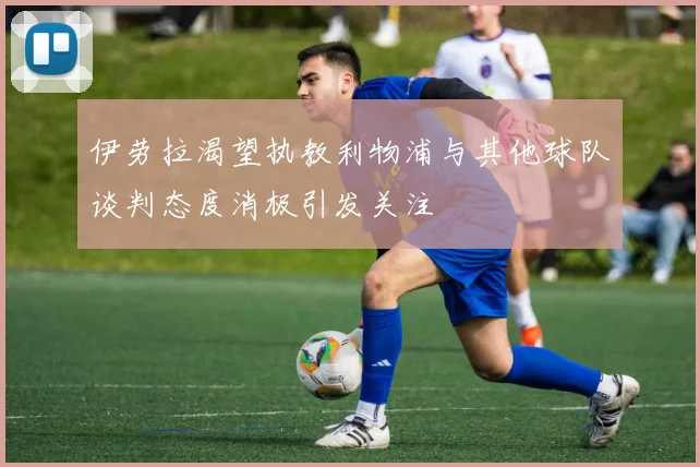 伊劳拉渴望执教利物浦与其他球队谈判态度消极引发关注