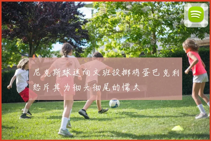 尼克斯球迷向文班投掷鸡蛋巴克利怒斥其为彻头彻尾的懦夫