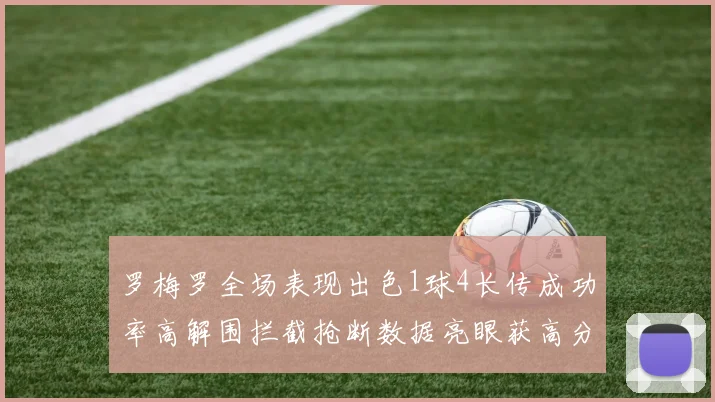 罗梅罗全场表现出色1球4长传成功率高解围拦截抢断数据亮眼获高分评价